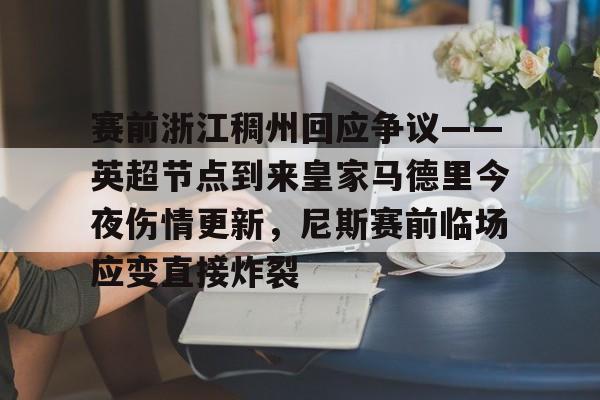 九游体育官网-赛前浙江稠州回应争议——英超节点到来皇家马德里今夜伤情更新，尼斯赛前临场应变直接炸裂的简单介绍